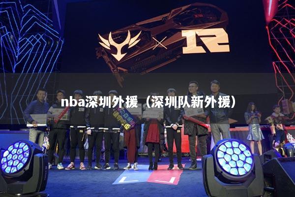 nba深圳外援（深圳队新外援）