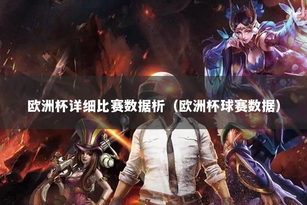 欧洲杯详细比赛数据析（欧洲杯球赛数据）