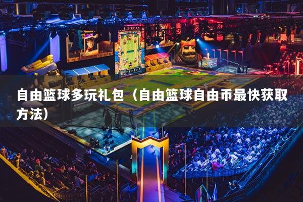 自由篮球多玩礼包（自由篮球自由币最快获取方法）